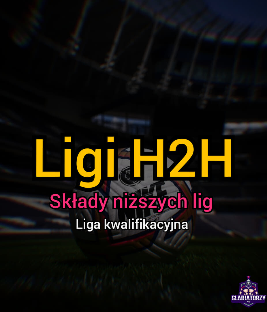 LIGI H2H – składy niższych lig i liga kwalifikacyjna