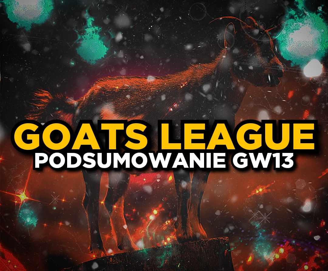 GOATS LEAGUE – podsumowanie GW13!