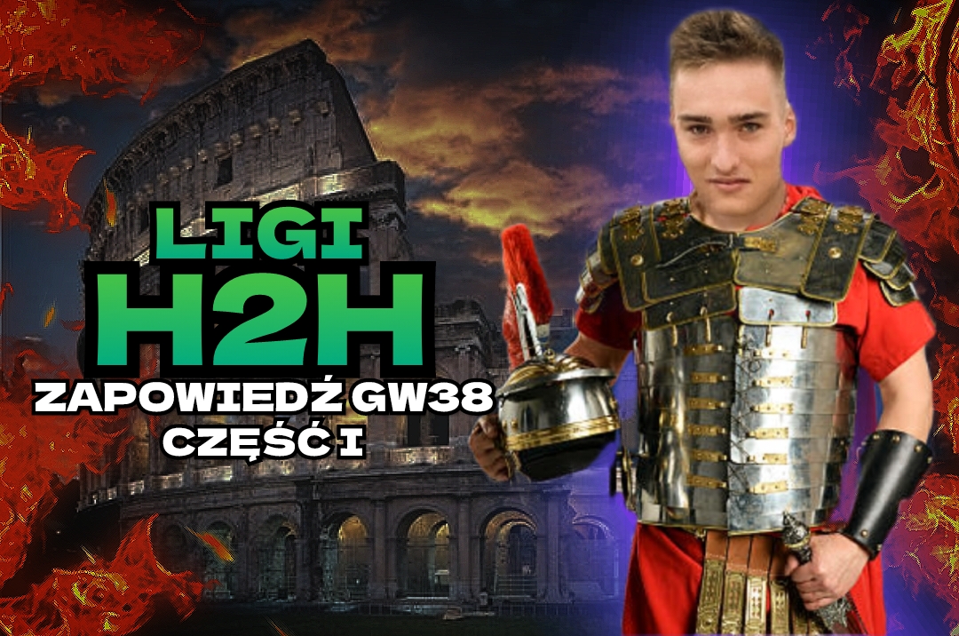 LIGI H2H, czyli kto spadnie a kto awansuje!? – FINAŁ SEZONU GW38 (zapowiedź cz. 1)